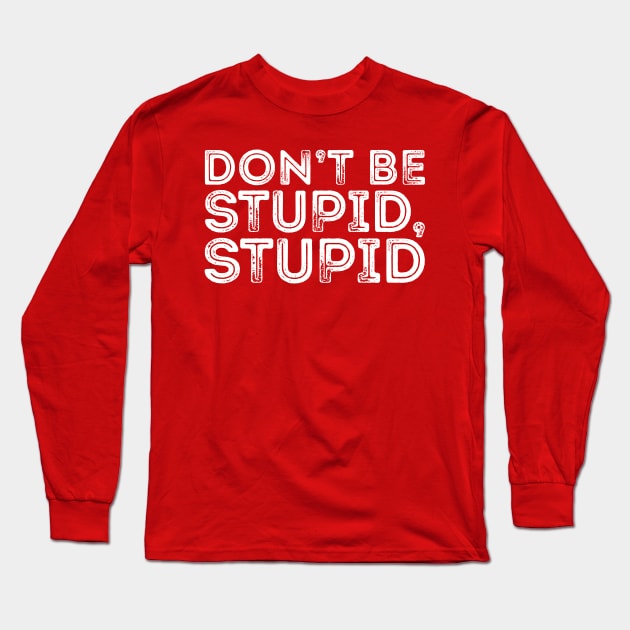 DON'T BE STUPID, STUPID Long Sleeve T-Shirt by giovanniiiii